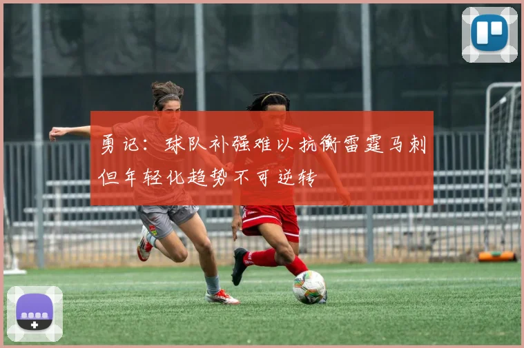 勇记：球队补强难以抗衡雷霆马刺但年轻化趋势不可逆转