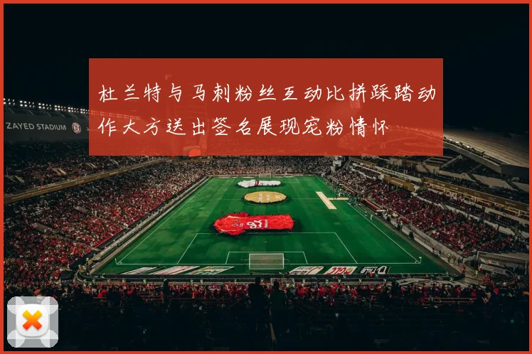 杜兰特与马刺粉丝互动比拼踩踏动作大方送出签名展现宠粉情怀