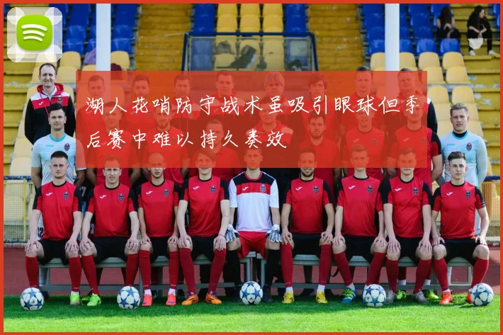 湖人花哨防守战术虽吸引眼球但季后赛中难以持久奏效
