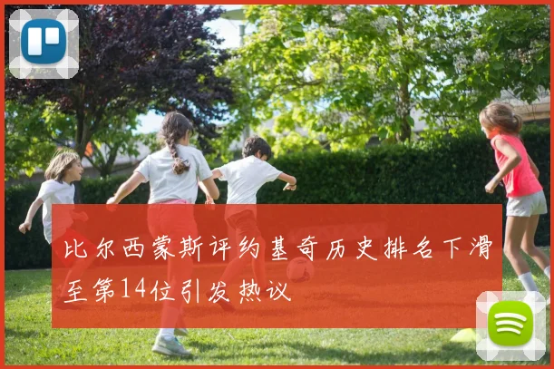 比尔西蒙斯评约基奇历史排名下滑至第14位引发热议